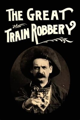 The Great Train Robbery! 1903: A Daring Heist and the Dawn of Cinematic Storytelling